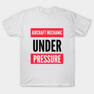 Aircraft Mechanic Under Pressure T-Shirt